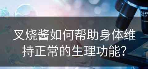 叉烧酱如何帮助身体维持正常的生理功能？